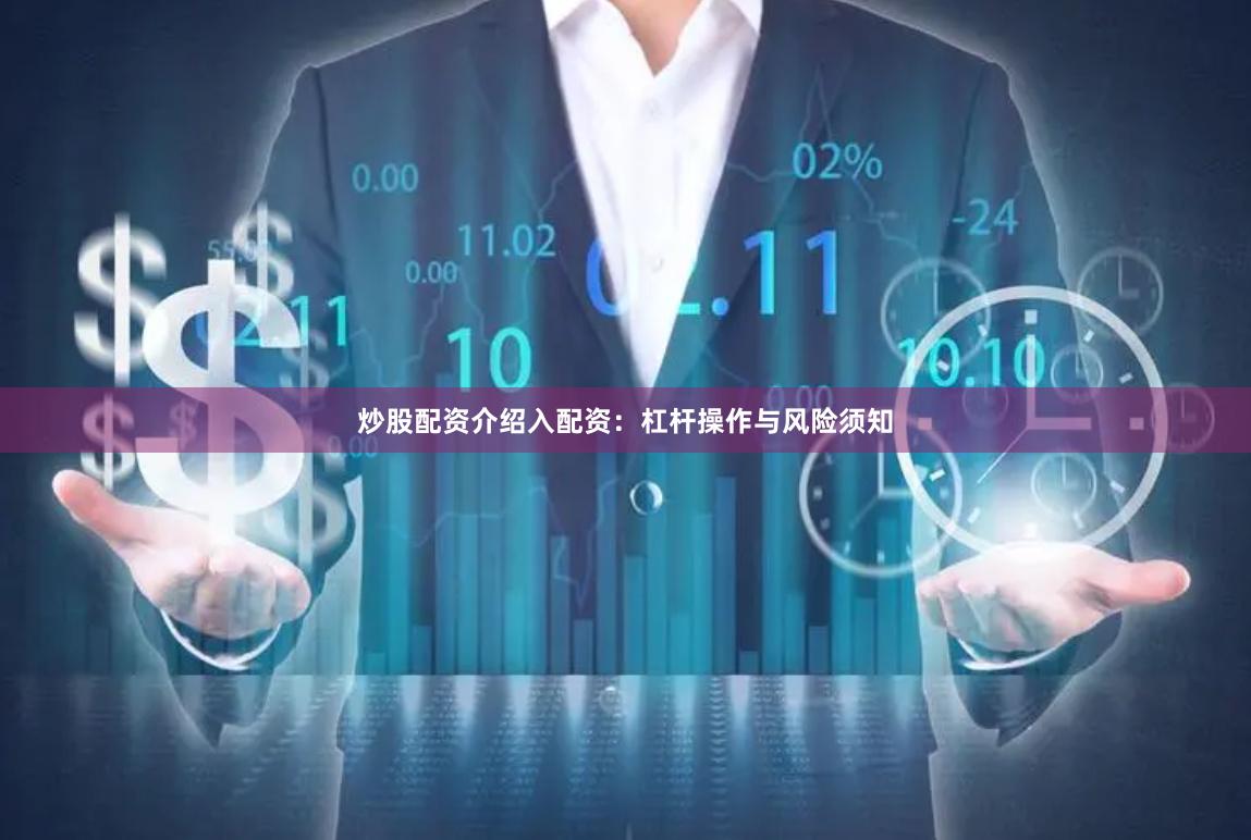 炒股配资介绍入配资：杠杆操作与风险须知